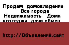 Продам  домовладение - Все города Недвижимость » Дома, коттеджи, дачи обмен   